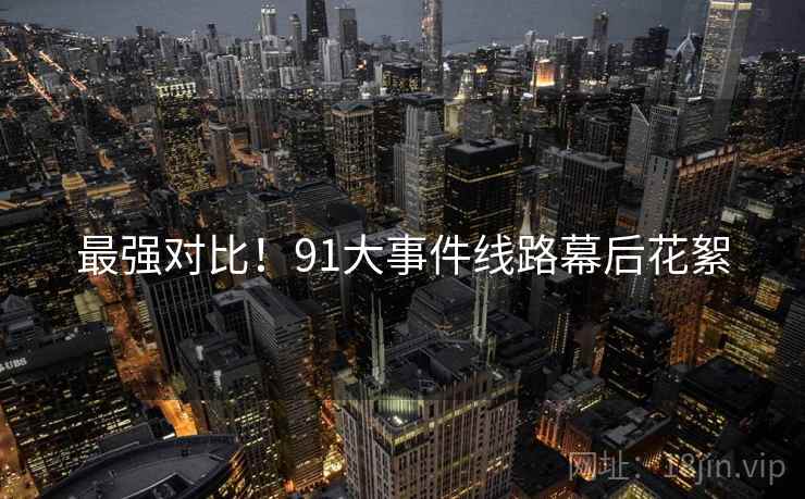 最强对比！91大事件线路幕后花絮