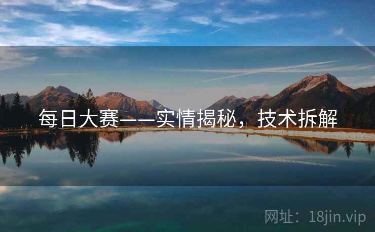 每日大赛——实情揭秘，技术拆解