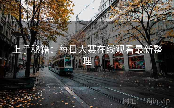 上手秘籍：每日大赛在线观看最新整理