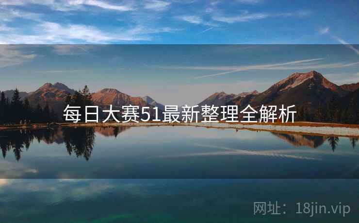每日大赛51最新整理全解析