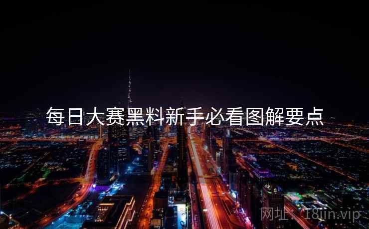 每日大赛黑料新手必看图解要点