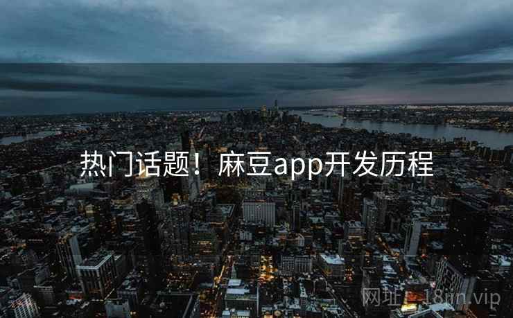 热门话题！麻豆app开发历程