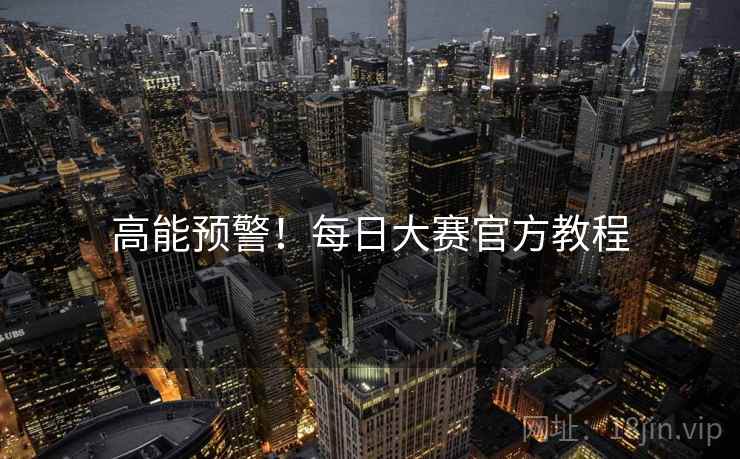 高能预警！每日大赛官方教程