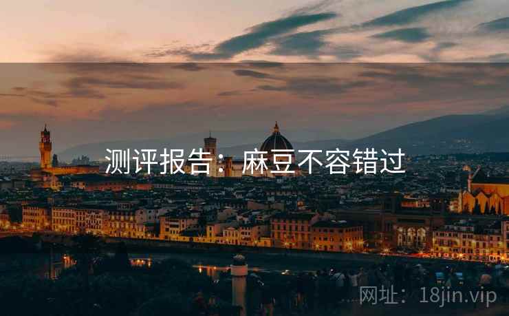 测评报告：麻豆不容错过