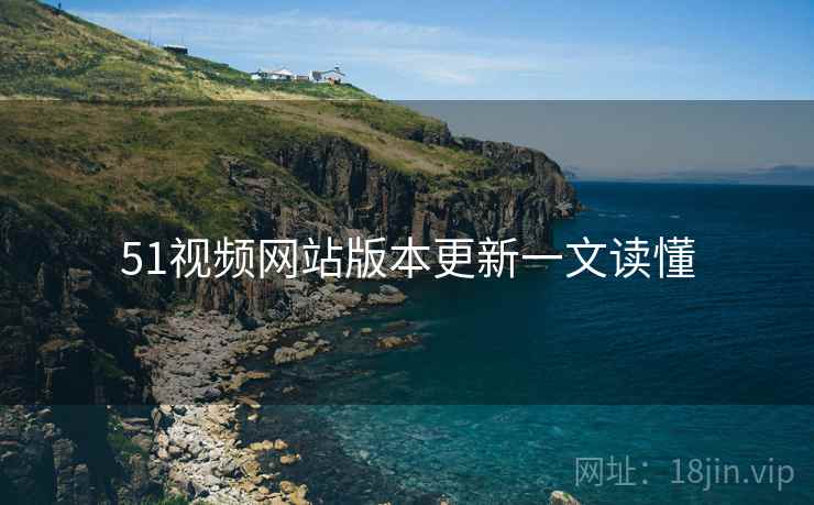 51视频网站版本更新一文读懂