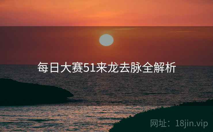 每日大赛51来龙去脉全解析