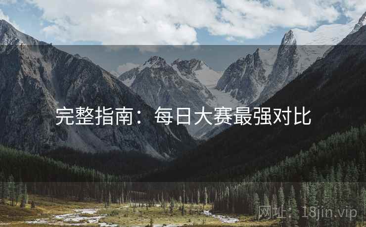 完整指南：每日大赛最强对比